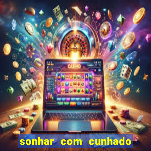 sonhar com cunhado que bicho jogar